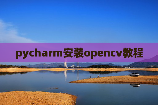 pycharm安装opencv教程 pycharm安装opencv教程